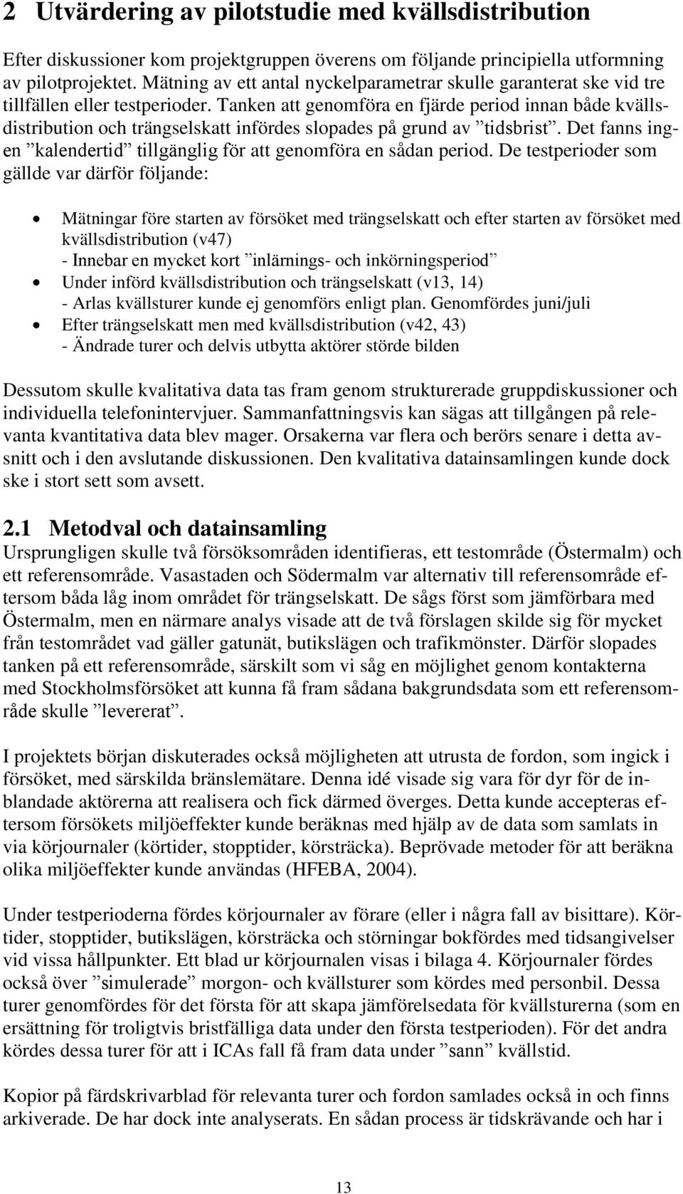 Tanken att genomföra en fjärde period innan både kvällsdistribution och trängselskatt infördes slopades på grund av tidsbrist.