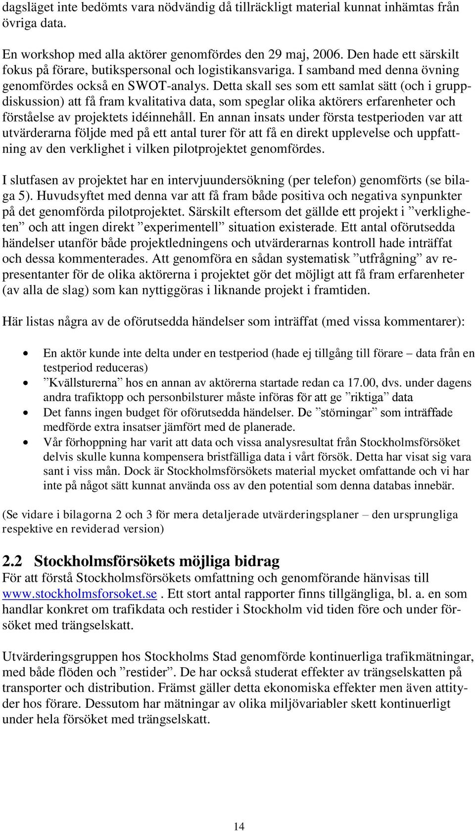 Detta skall ses som ett samlat sätt (och i gruppdiskussion) att få fram kvalitativa data, som speglar olika aktörers erfarenheter och förståelse av projektets idéinnehåll.