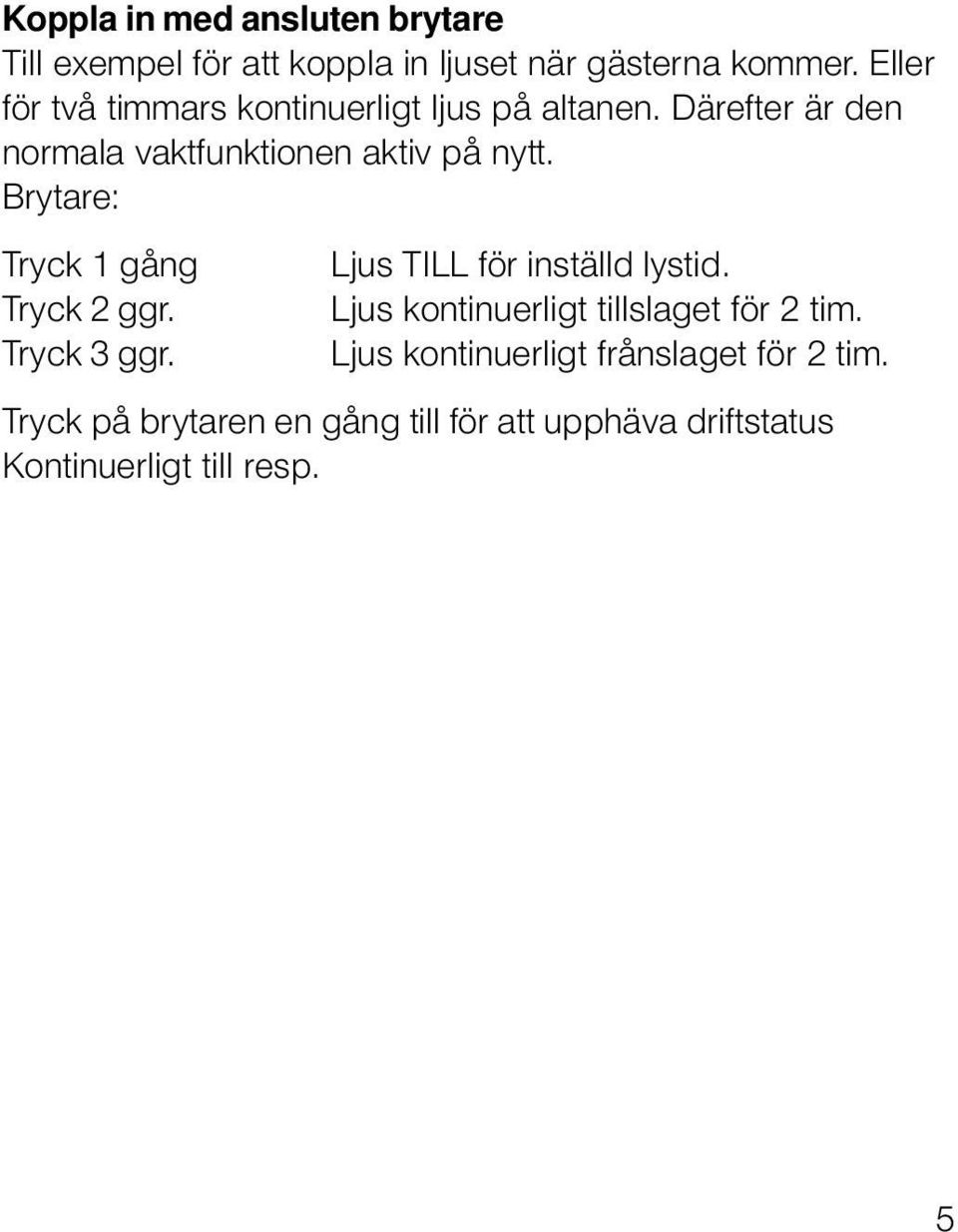 Brytare: Tryck 1 gång Tryck 2 ggr. Tryck 3 ggr. Ljus TILL för inställd lystid.