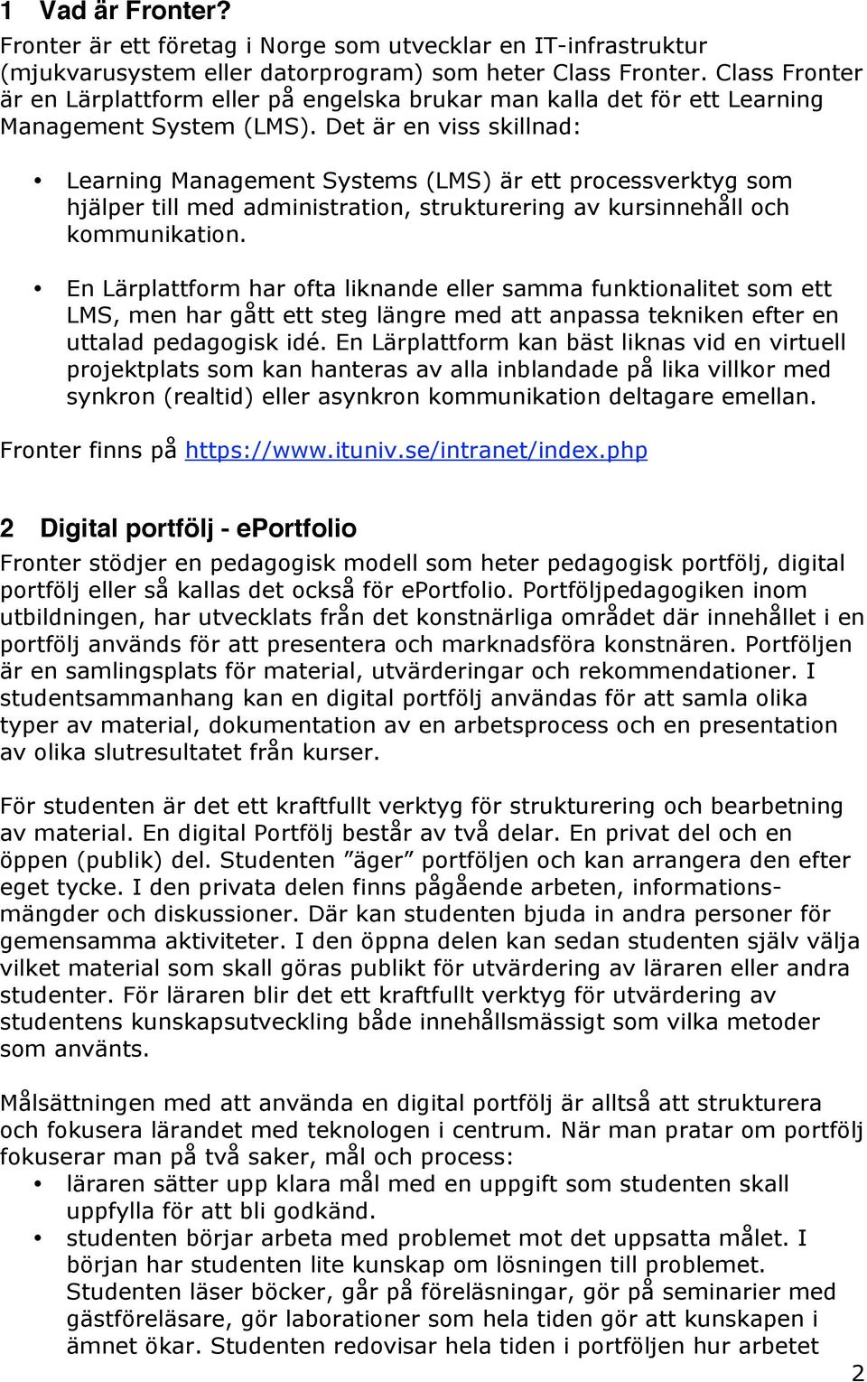 Det är en viss skillnad: Learning Management Systems (LMS) är ett processverktyg som hjälper till med administration, strukturering av kursinnehåll och kommunikation.