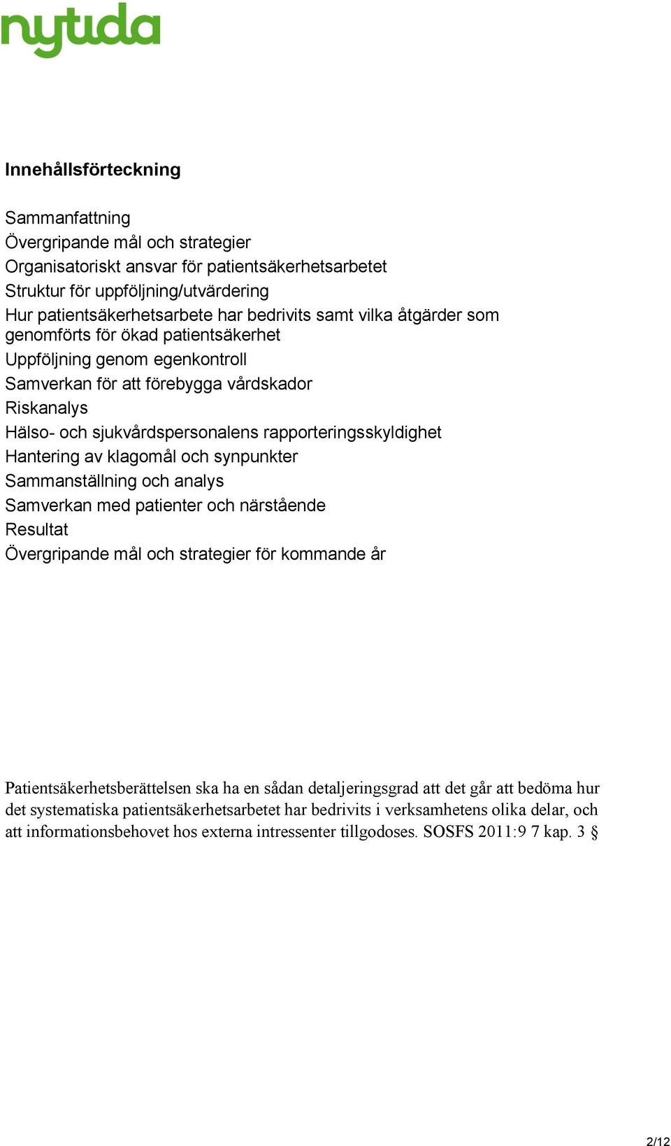 Hantering av klagomål och synpunkter Sammanställning och analys Samverkan med patienter och närstående Resultat Övergripande mål och strategier för kommande år Patientsäkerhetsberättelsen ska ha en