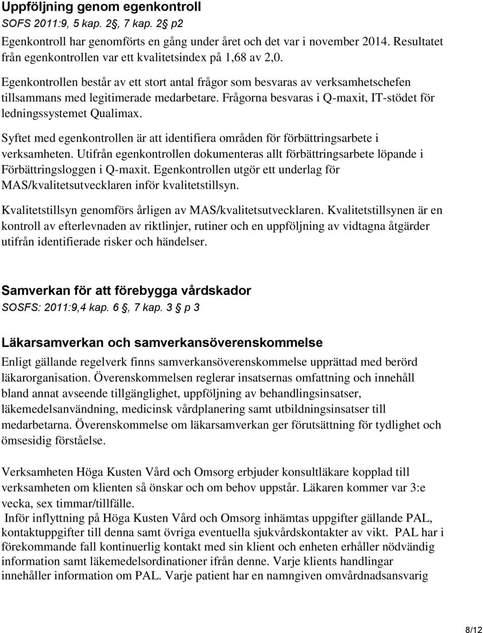 Frågorna besvaras i Q-maxit, IT-stödet för ledningssystemet Qualimax. Syftet med egenkontrollen är att identifiera områden för förbättringsarbete i verksamheten.