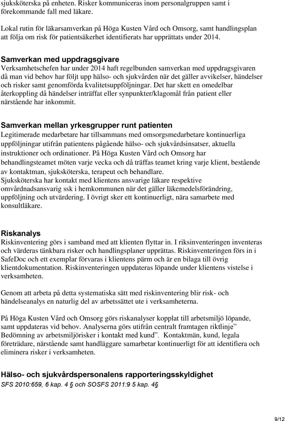 Samverkan med uppdragsgivare Verksamhetschefen har under 2014 haft regelbunden samverkan med uppdragsgivaren då man vid behov har följt upp hälso- och sjukvården när det gäller avvikelser, händelser