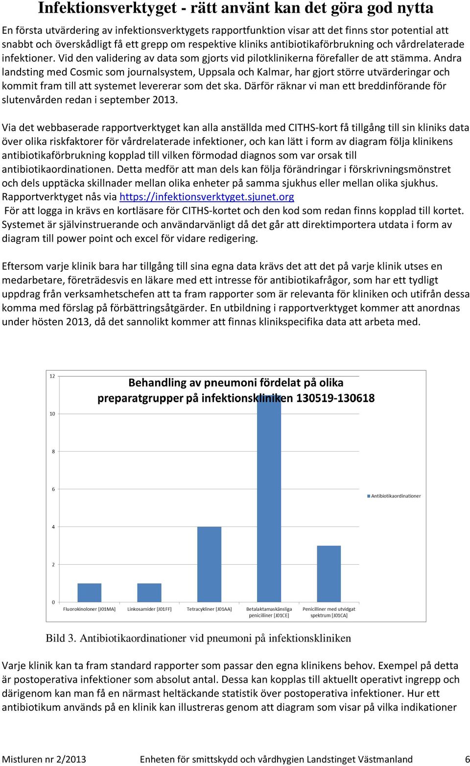 Andra landsting med Cosmic som journalsystem, Uppsala och Kalmar, har gjort större utvärderingar och kommit fram till att systemet levererar som det ska.