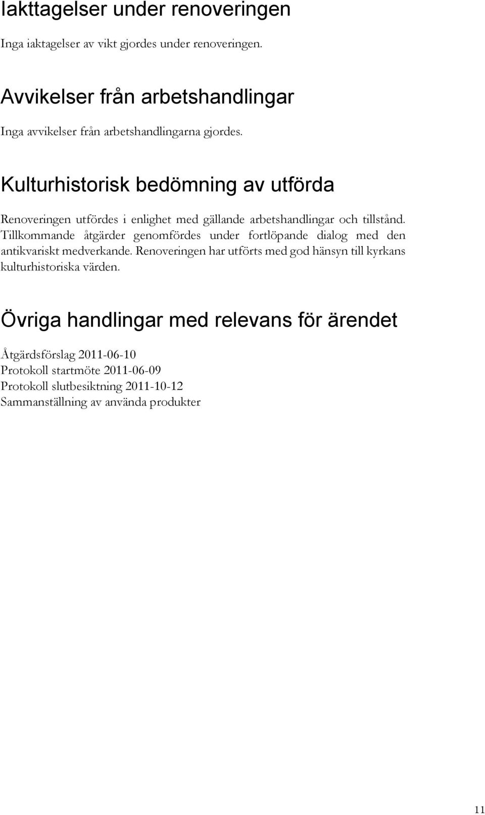 Kulturhistorisk bedömning av utförda Renoveringen utfördes i enlighet med gällande arbetshandlingar och tillstånd.