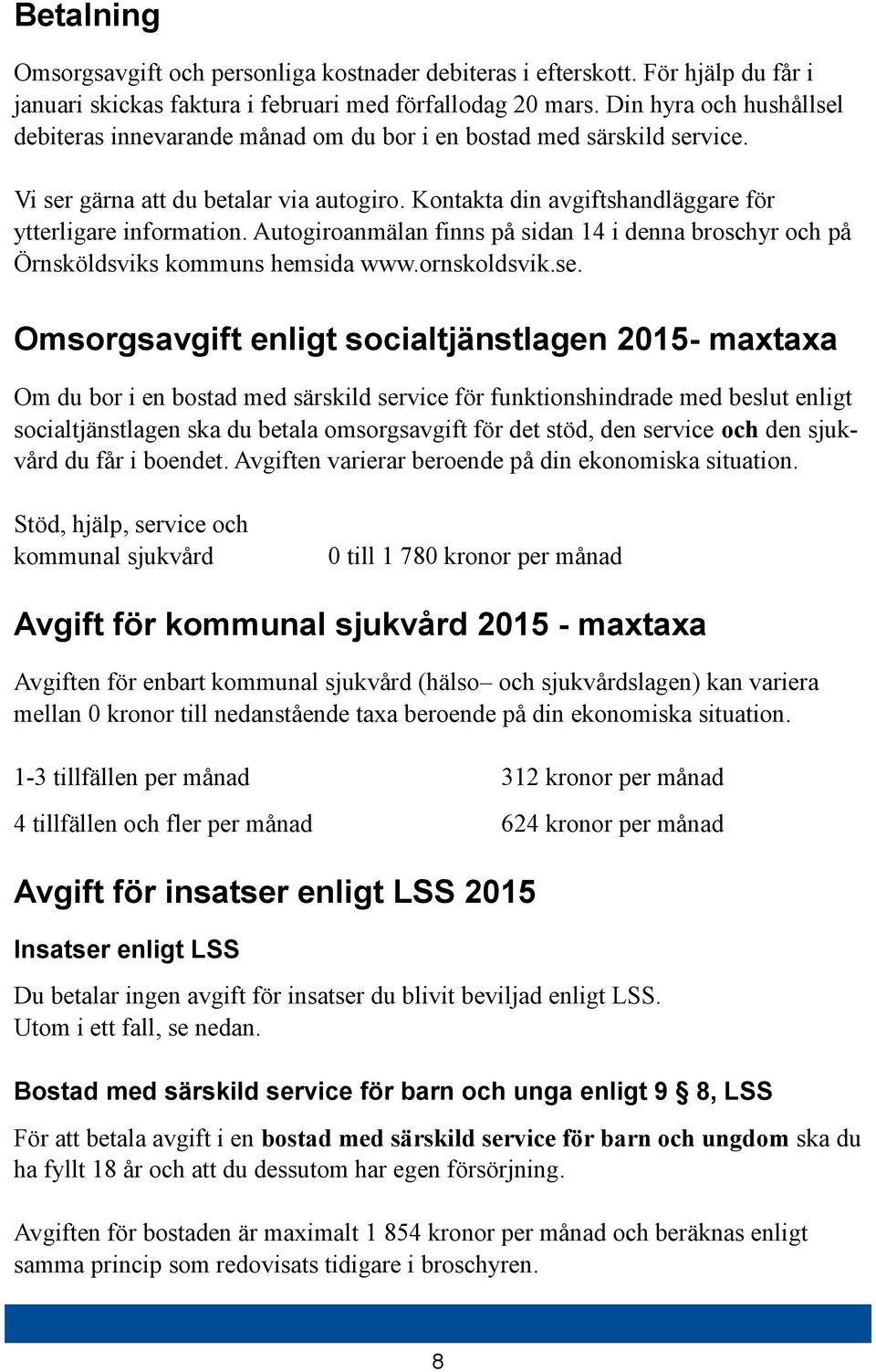 Autogiroanmälan finns på sidan 14 i denna broschyr och på Örnsköldsviks kommuns hemsida www.ornskoldsvik.se.