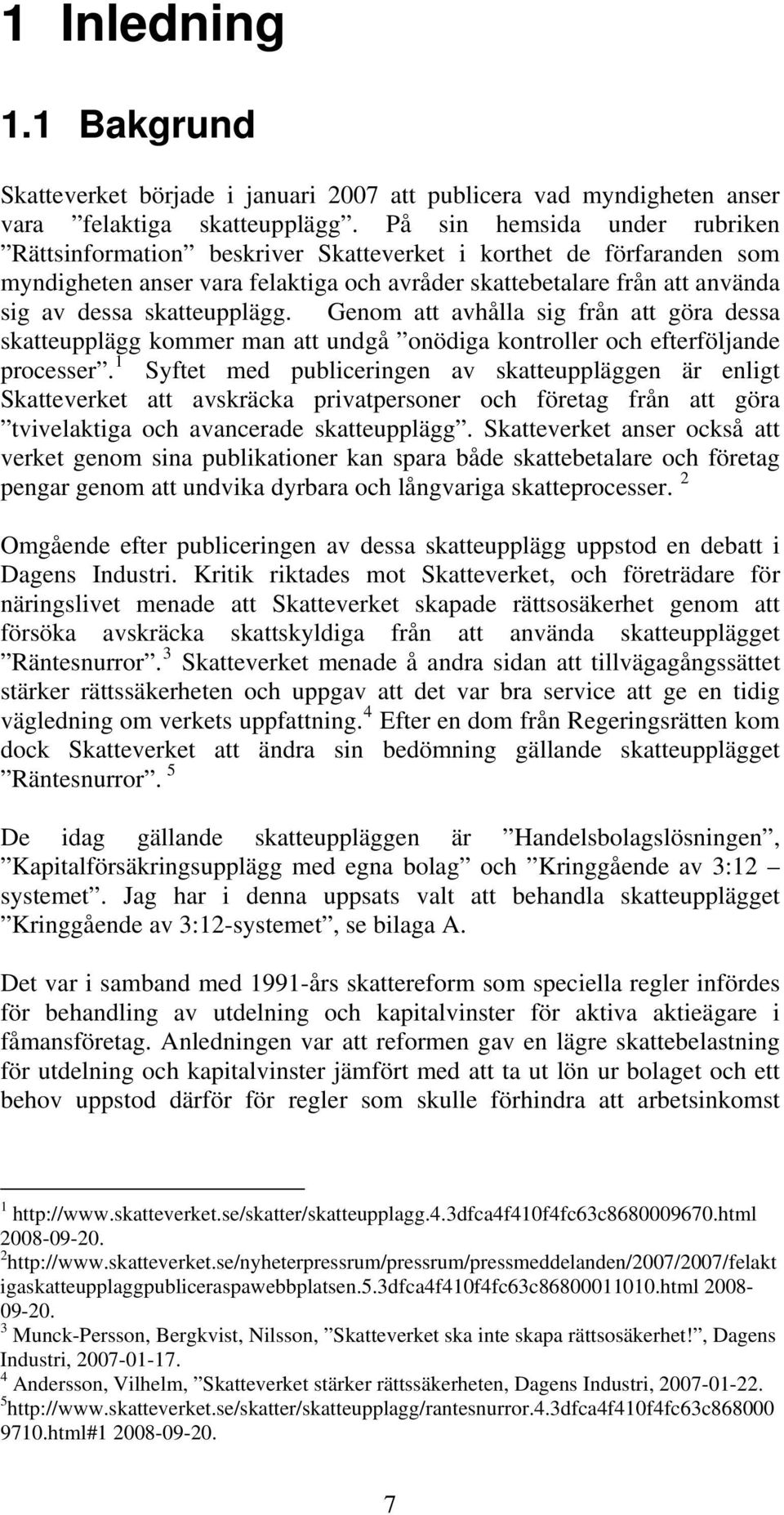 skatteupplägg. Genom att avhålla sig från att göra dessa skatteupplägg kommer man att undgå onödiga kontroller och efterföljande processer.