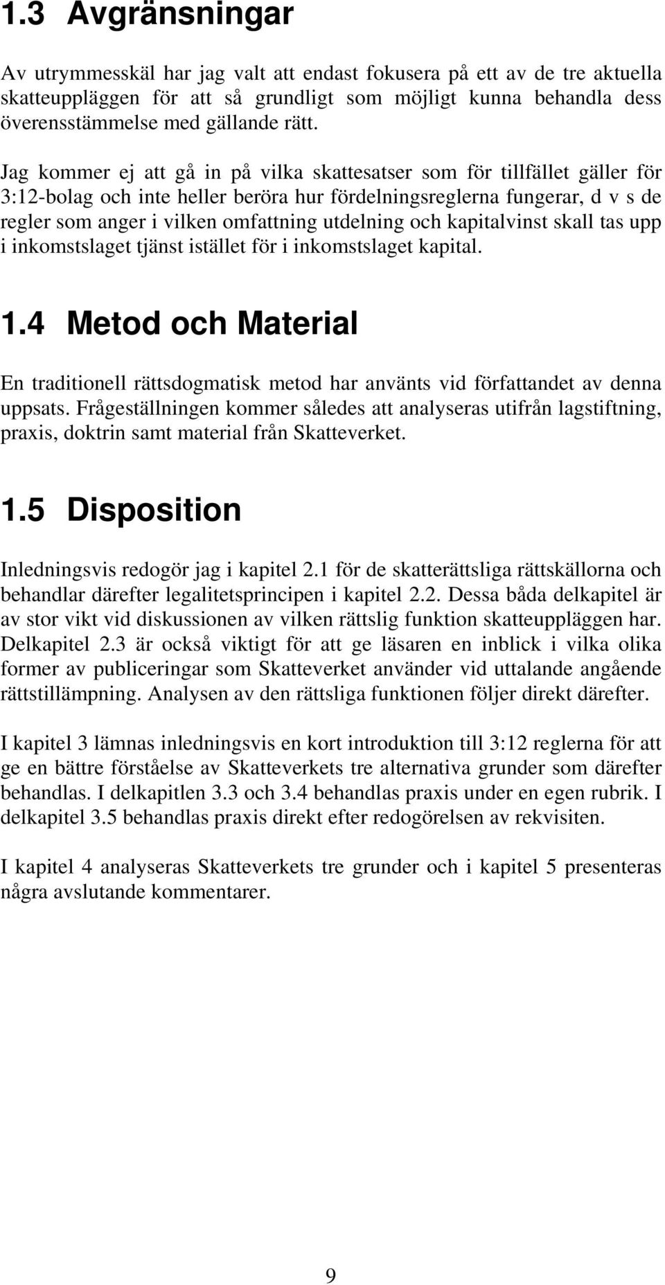 och kapitalvinst skall tas upp i inkomstslaget tjänst istället för i inkomstslaget kapital. 1.4 Metod och Material En traditionell rättsdogmatisk metod har använts vid författandet av denna uppsats.