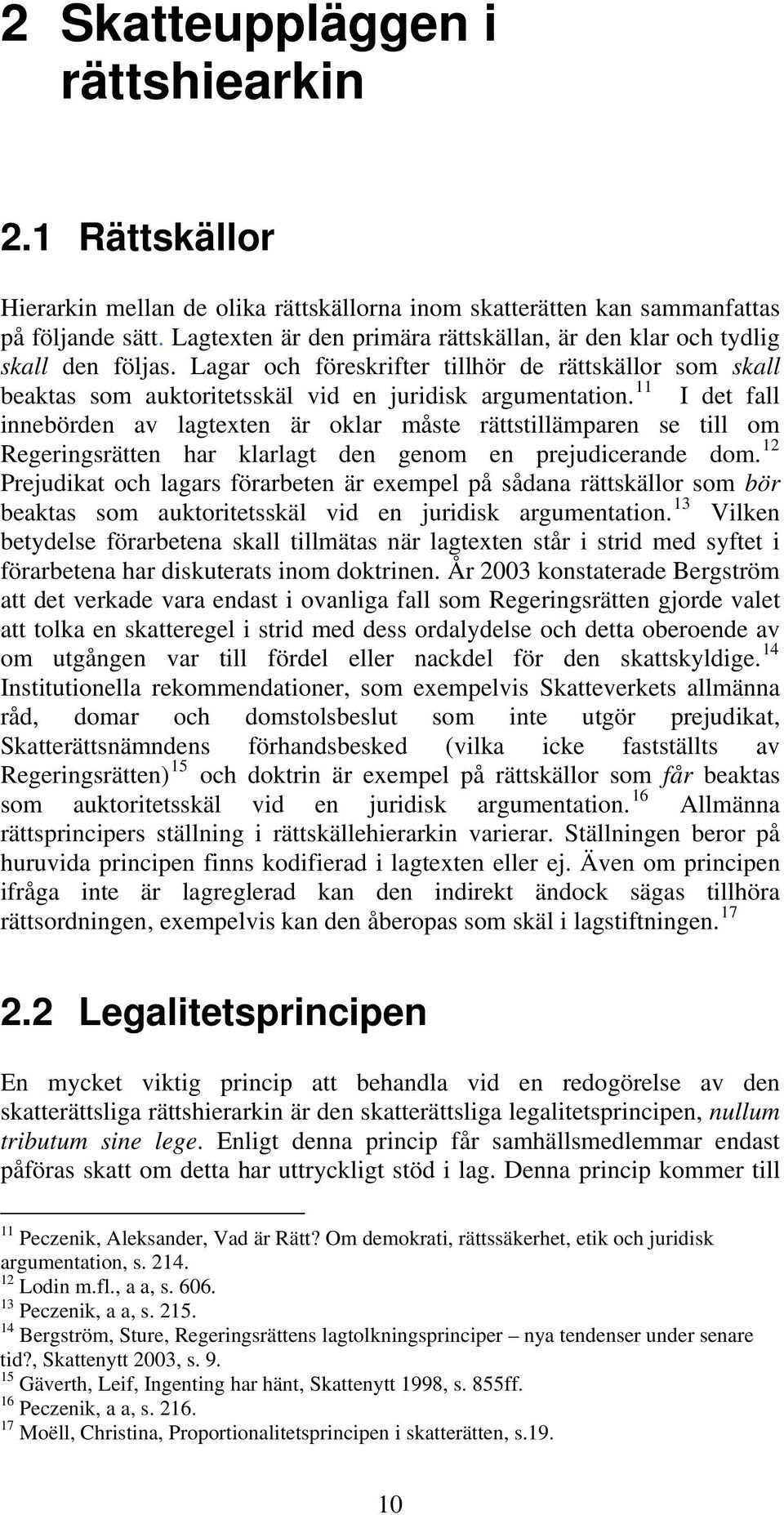 11 I det fall innebörden av lagtexten är oklar måste rättstillämparen se till om Regeringsrätten har klarlagt den genom en prejudicerande dom.