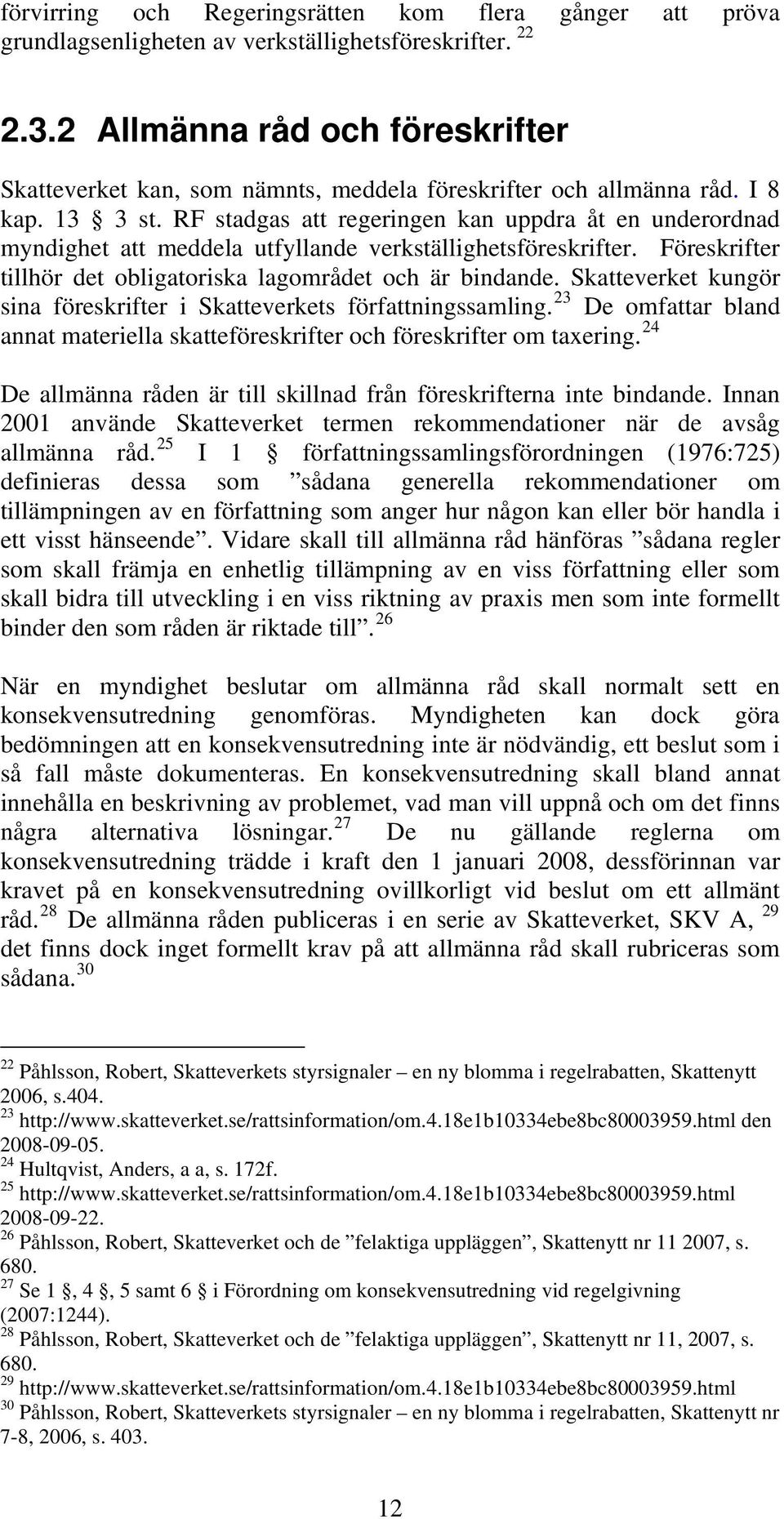 RF stadgas att regeringen kan uppdra åt en underordnad myndighet att meddela utfyllande verkställighetsföreskrifter. Föreskrifter tillhör det obligatoriska lagområdet och är bindande.