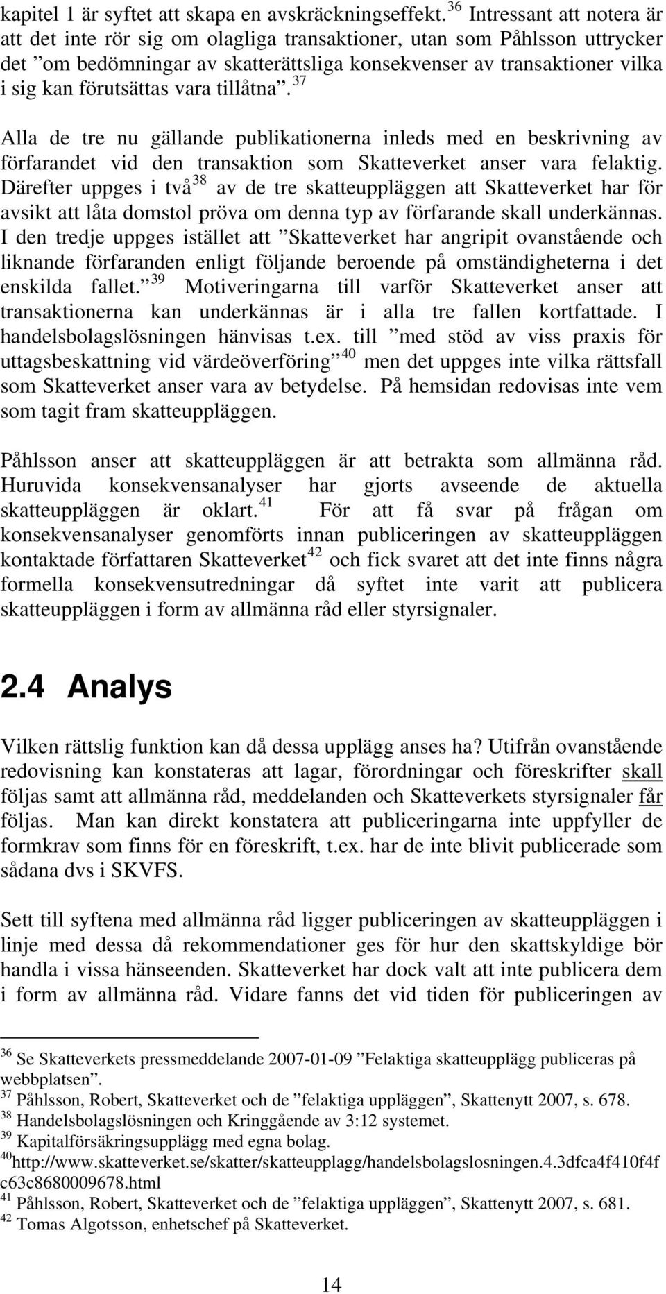 vara tillåtna. 37 Alla de tre nu gällande publikationerna inleds med en beskrivning av förfarandet vid den transaktion som Skatteverket anser vara felaktig.