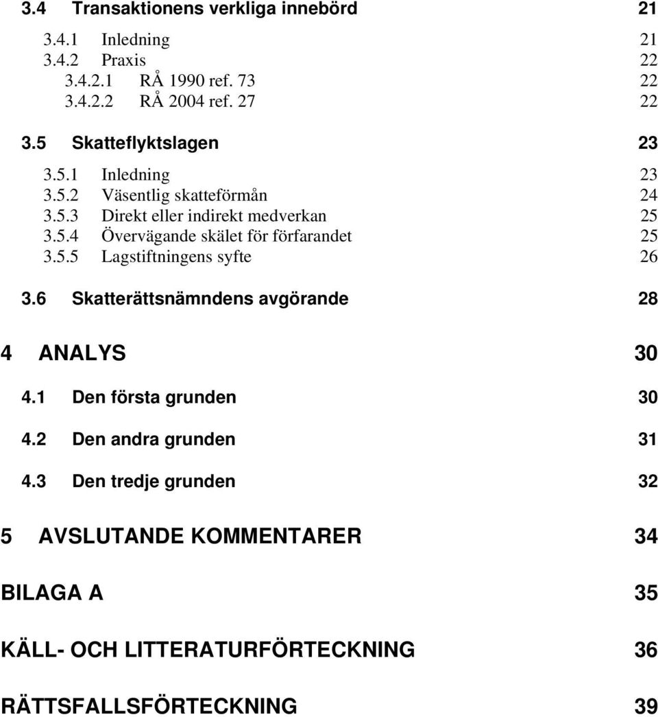 5.5 Lagstiftningens syfte 26 3.6 Skatterättsnämndens avgörande 28 4 ANALYS 30 4.1 Den första grunden 30 4.2 Den andra grunden 31 4.