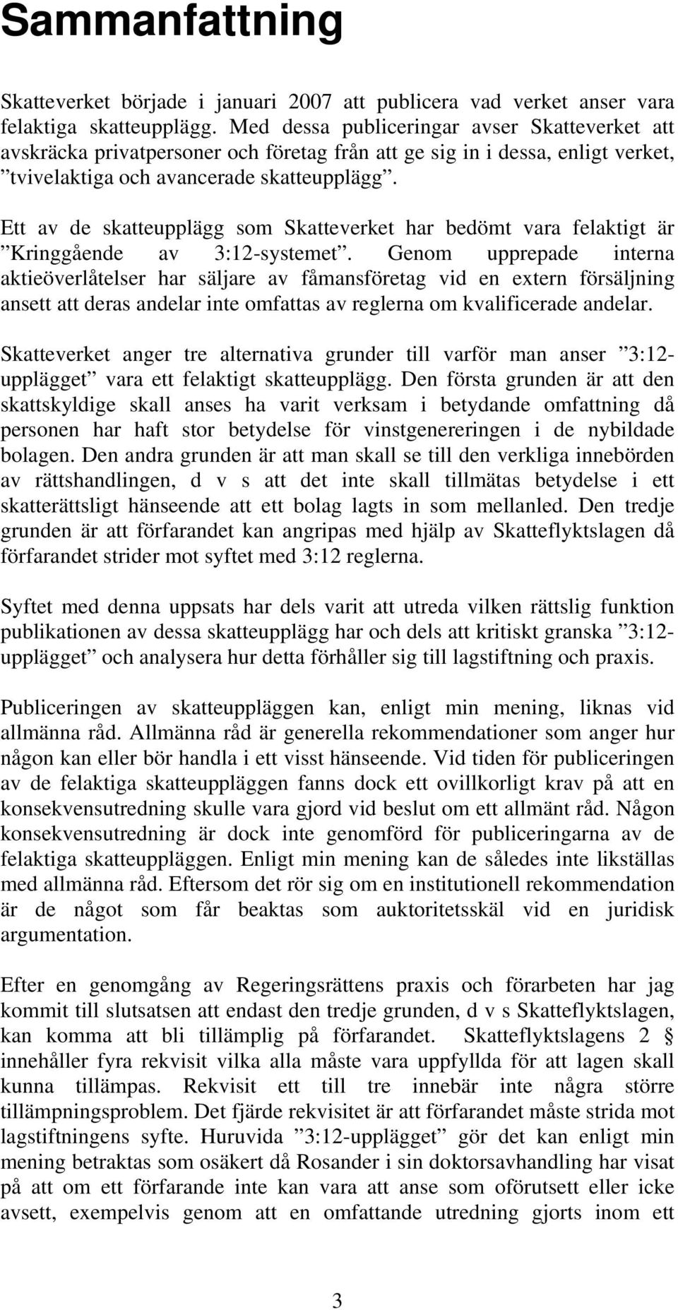 Ett av de skatteupplägg som Skatteverket har bedömt vara felaktigt är Kringgående av 3:12-systemet.