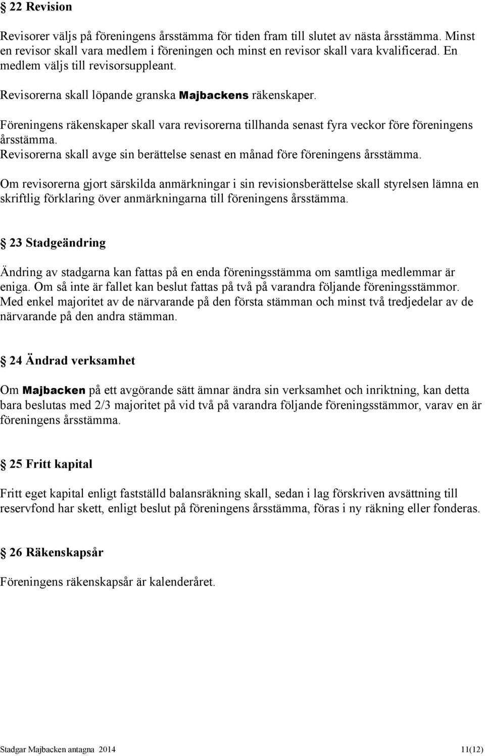 Revisorerna skall avge sin berättelse senast en månad före föreningens årsstämma.