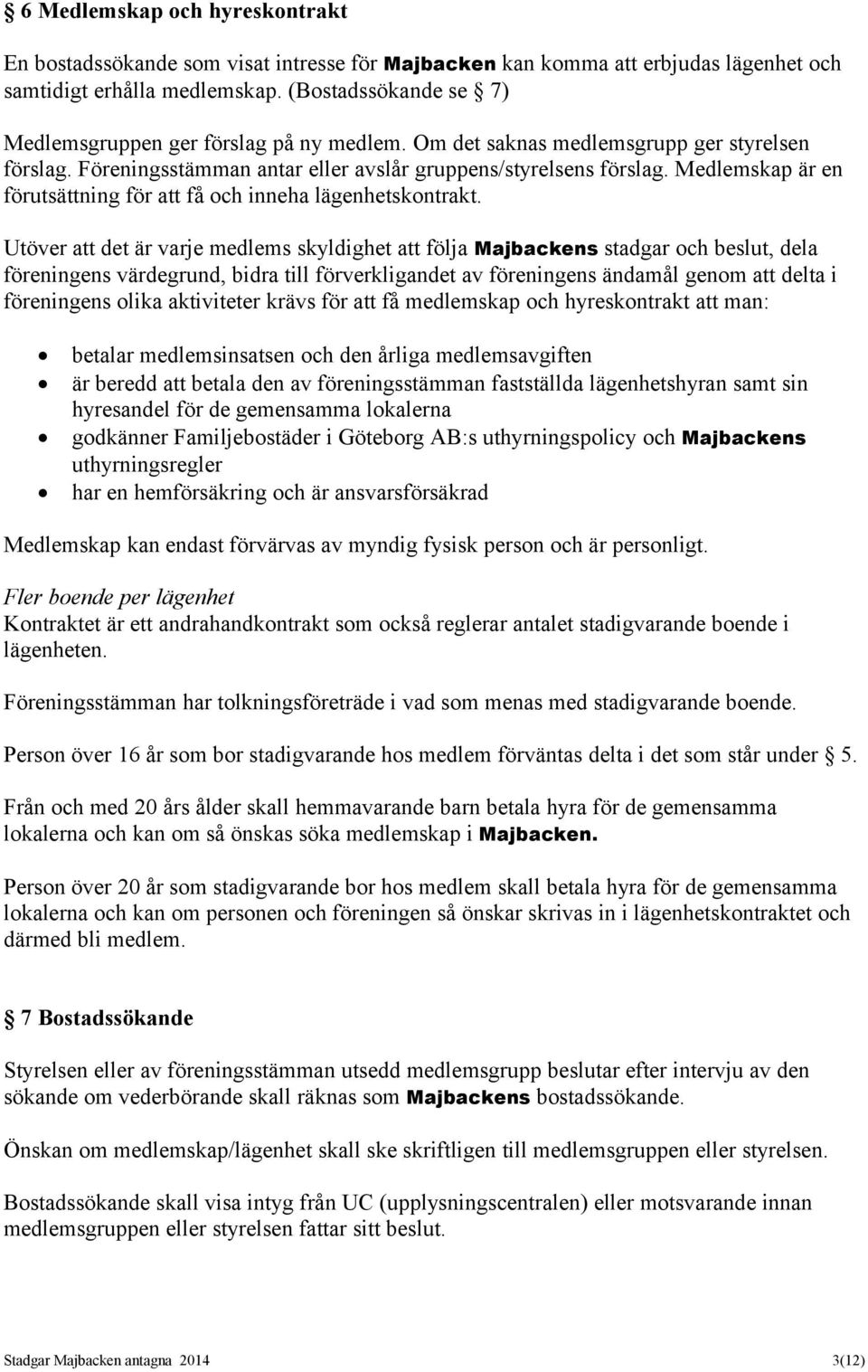 Medlemskap är en förutsättning för att få och inneha lägenhetskontrakt.