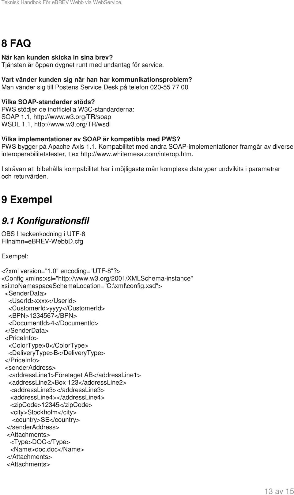 org/tr/soap WSDL 1.1, http://www.w3.org/tr/wsdl Vilka implementationer av SOAP är kompatibla med PWS? PWS bygger på Apache Axis 1.1. Kompabilitet med andra SOAP-implementationer framgår av diverse interoperabilitetstester, t ex http://www.