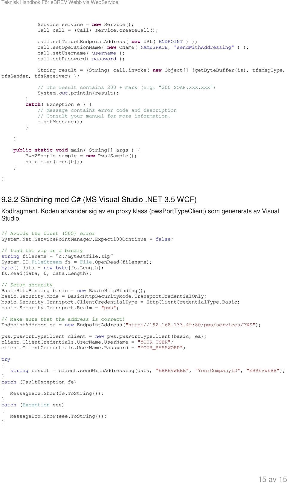 invoke( new Object[] {getbytebuffer(is), tfsmsgtype, tfssender, tfsreceiver ); // The result contains 200 + mark (e.g. "200 SOAP.xxx.xxx") System.out.