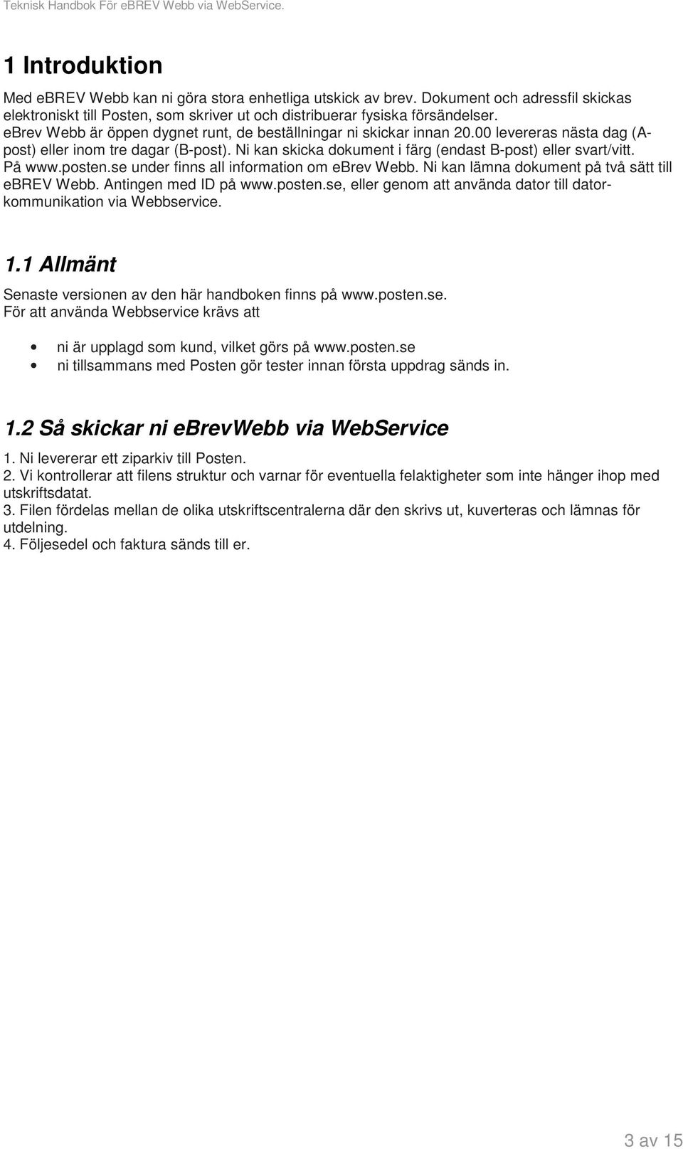 På www.posten.se under finns all information om ebrev Webb. Ni kan lämna dokument på två sätt till ebrev Webb. Antingen med ID på www.posten.se, eller genom att använda dator till datorkommunikation via Webbservice.