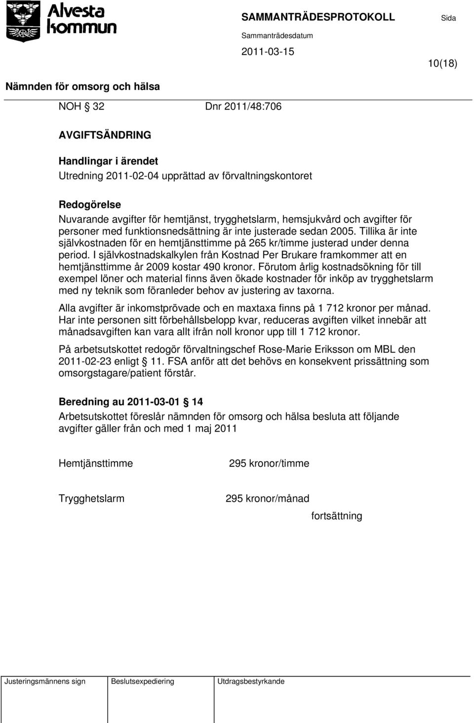 I självkostnadskalkylen från Kostnad Per Brukare framkommer att en hemtjänsttimme år 2009 kostar 490 kronor.