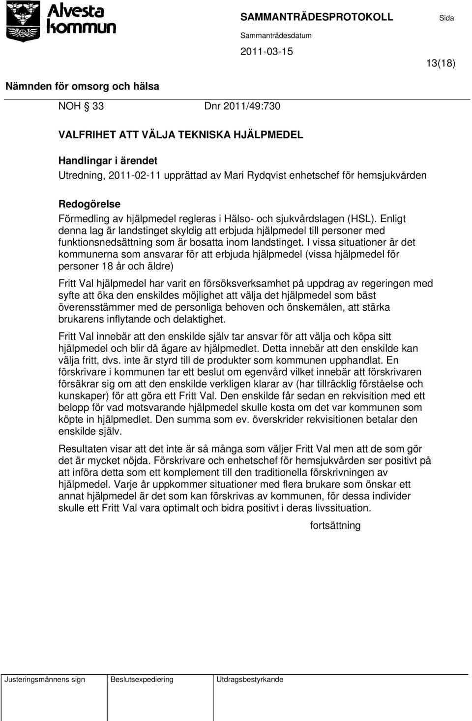 I vissa situationer är det kommunerna som ansvarar för att erbjuda hjälpmedel (vissa hjälpmedel för personer 18 år och äldre) Fritt Val hjälpmedel har varit en försöksverksamhet på uppdrag av