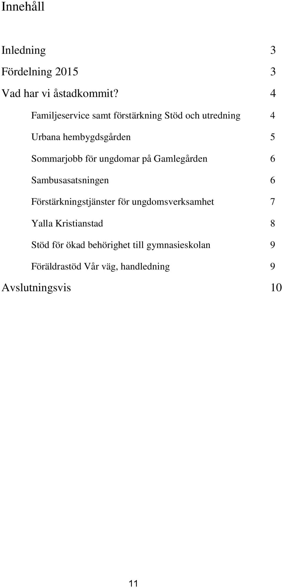 för ungdomar på Gamlegården 6 Sambusasatsningen 6 Förstärkningstjänster för ungdomsverksamhet