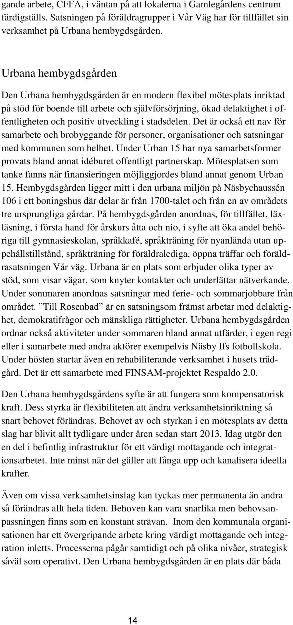 i stadsdelen. Det är också ett nav för samarbete och brobyggande för personer, organisationer och satsningar med kommunen som helhet.