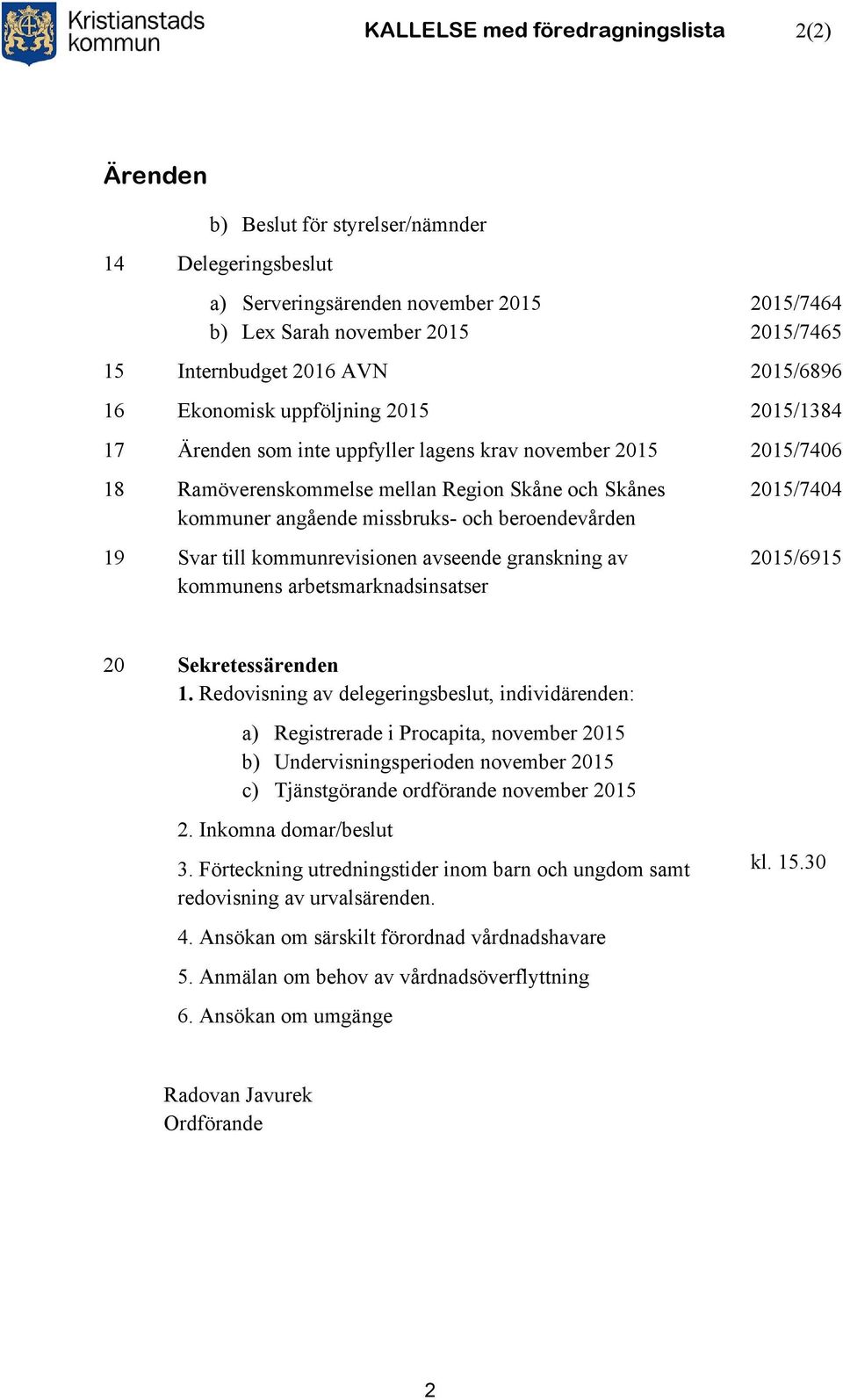 missbruks- och beroendevården 19 Svar till kommunrevisionen avseende granskning av kommunens arbetsmarknadsinsatser 2015/7404 2015/6915 20 Sekretessärenden 1.