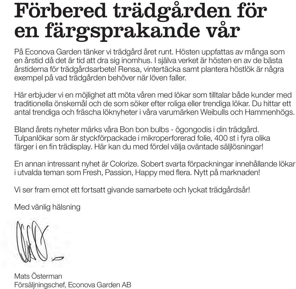 Här erbjuder vi en möjlighet att möta våren med lökar som tilltalar både kunder med traditionella önskemål och de som söker efter roliga eller trendiga lökar.