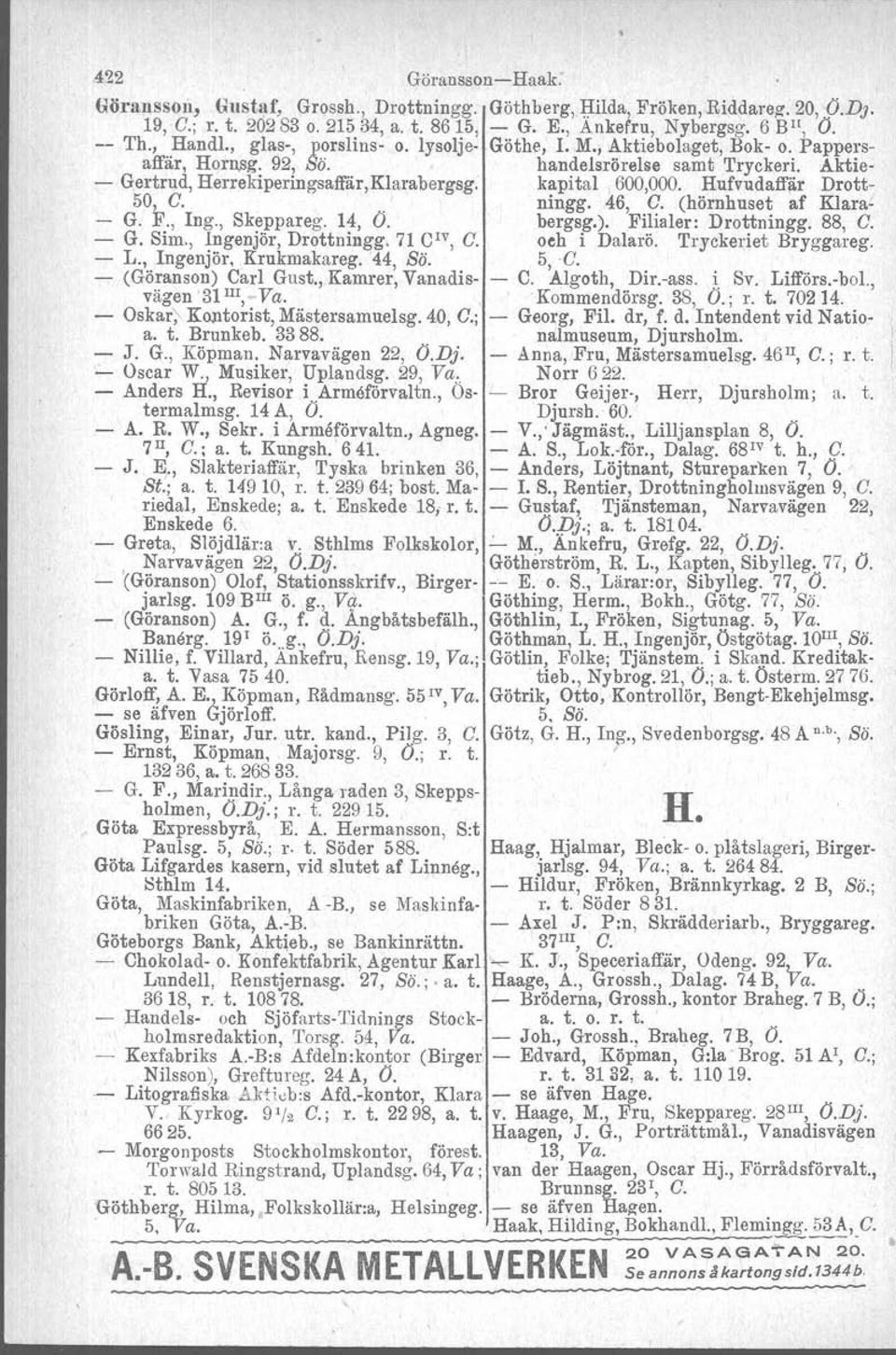 kapital, 600,000. Hufvadaffär Drott- 50, C.. ningg, 46, C. (hörnhuset af Klara- - G. F., Ing., Skeppareg. 14, O. bergsg.). Filialer: Drottningg. 88, C. - G. Sim., Ingenjör, Drottningg. 71 CIV, C.