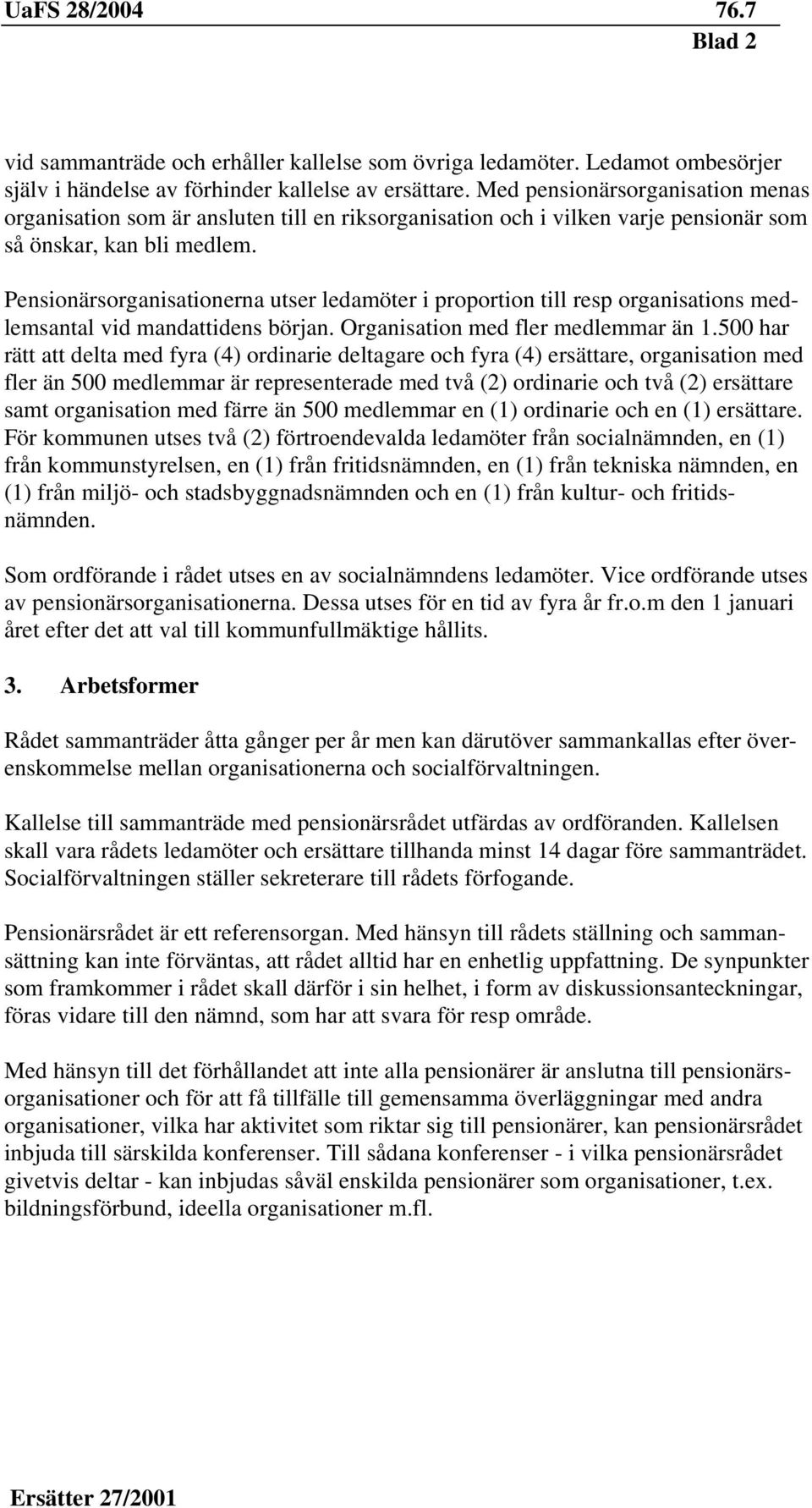 Pensionärsorganisationerna utser ledamöter i proportion till resp organisations medlemsantal vid mandattidens början. Organisation med fler medlemmar än 1.