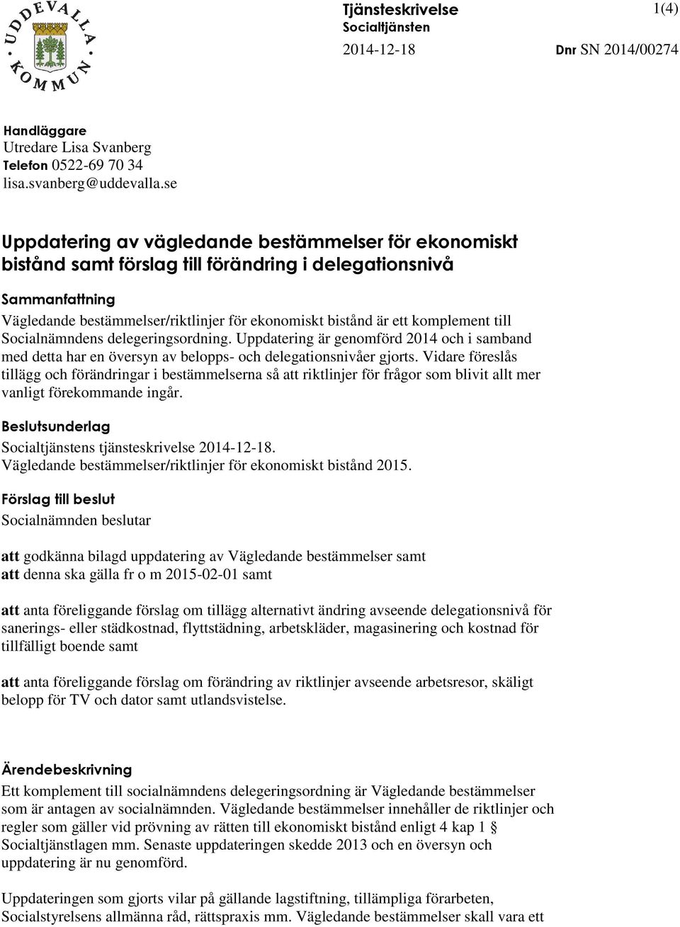 komplement till Socialnämndens delegeringsordning. Uppdatering är genomförd 2014 och i samband med detta har en översyn av belopps- och delegationsnivåer gjorts.