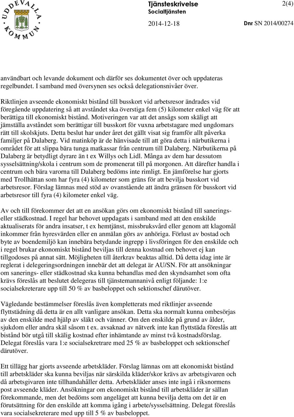 Riktlinjen avseende ekonomiskt bistånd till busskort vid arbetsresor ändrades vid föregående uppdatering så att avståndet ska överstiga fem (5) kilometer enkel väg för att berättiga till ekonomiskt