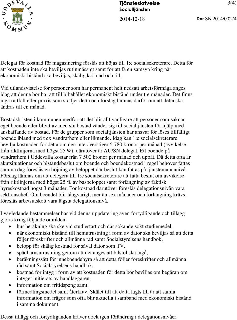 Vid utlandsvistelse för personer som har permanent helt nedsatt arbetsförmåga anges idag att denne bör ha rätt till bibehållet ekonomiskt bistånd under tre månader.