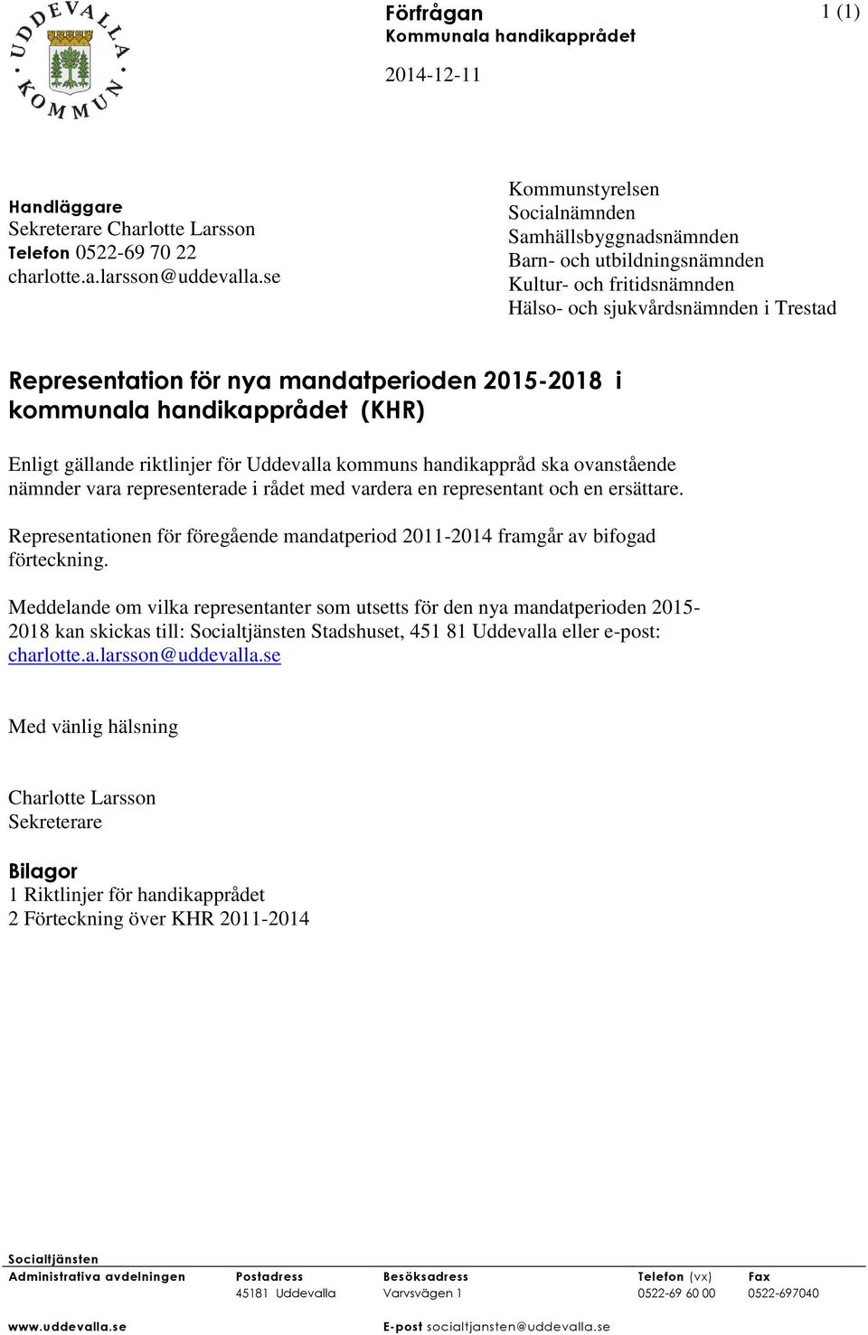 i kommunala handikapprådet (KHR) Enligt gällande riktlinjer för Uddevalla kommuns handikappråd ska ovanstående nämnder vara representerade i rådet med vardera en representant och en ersättare.