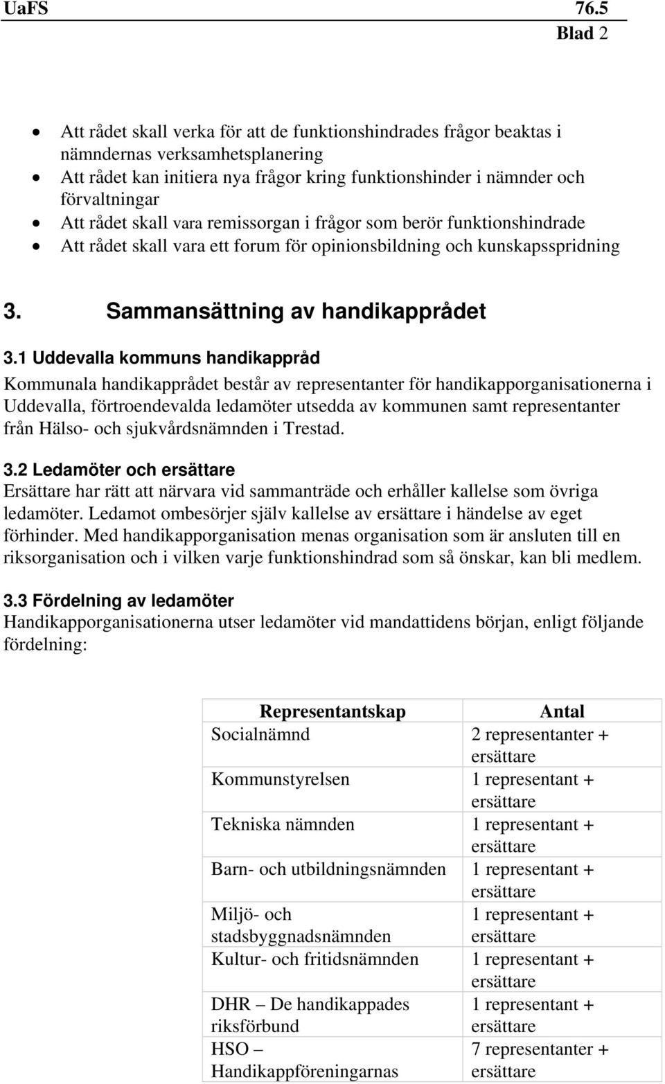 rådet skall vara remissorgan i frågor som berör funktionshindrade Att rådet skall vara ett forum för opinionsbildning och kunskapsspridning 3. Sammansättning av handikapprådet 3.