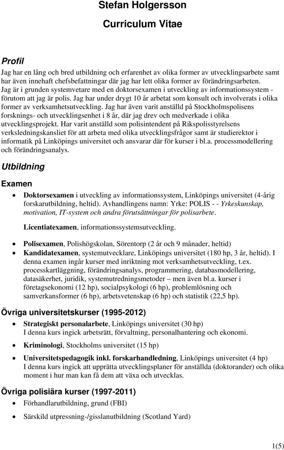 Jag har under drygt 10 år arbetat som konsult och involverats i olika former av verksamhetsutveckling.