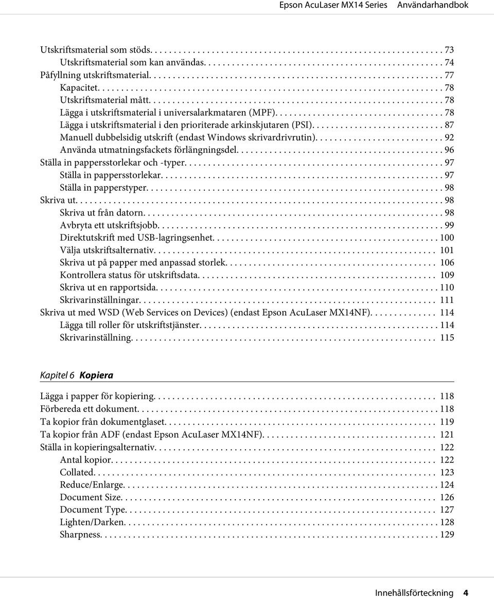 .. 92 Använda utmatningsfackets förlängningsdel... 96 Ställa in pappersstorlekar och -typer... 97 Ställa in pappersstorlekar... 97 Ställa in papperstyper... 98 Skriva ut... 98 Skriva ut från datorn.