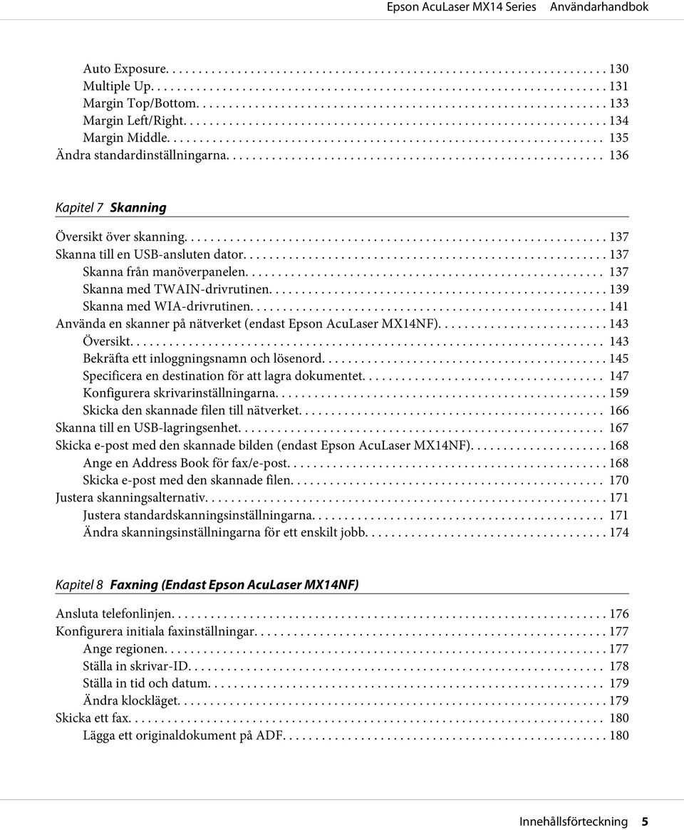 .. 141 Använda en skanner på nätverket (endast Epson AcuLaser MX14NF)... 143 Översikt... 143 Bekräfta ett inloggningsnamn och lösenord... 145 Specificera en destination för att lagra dokumentet.