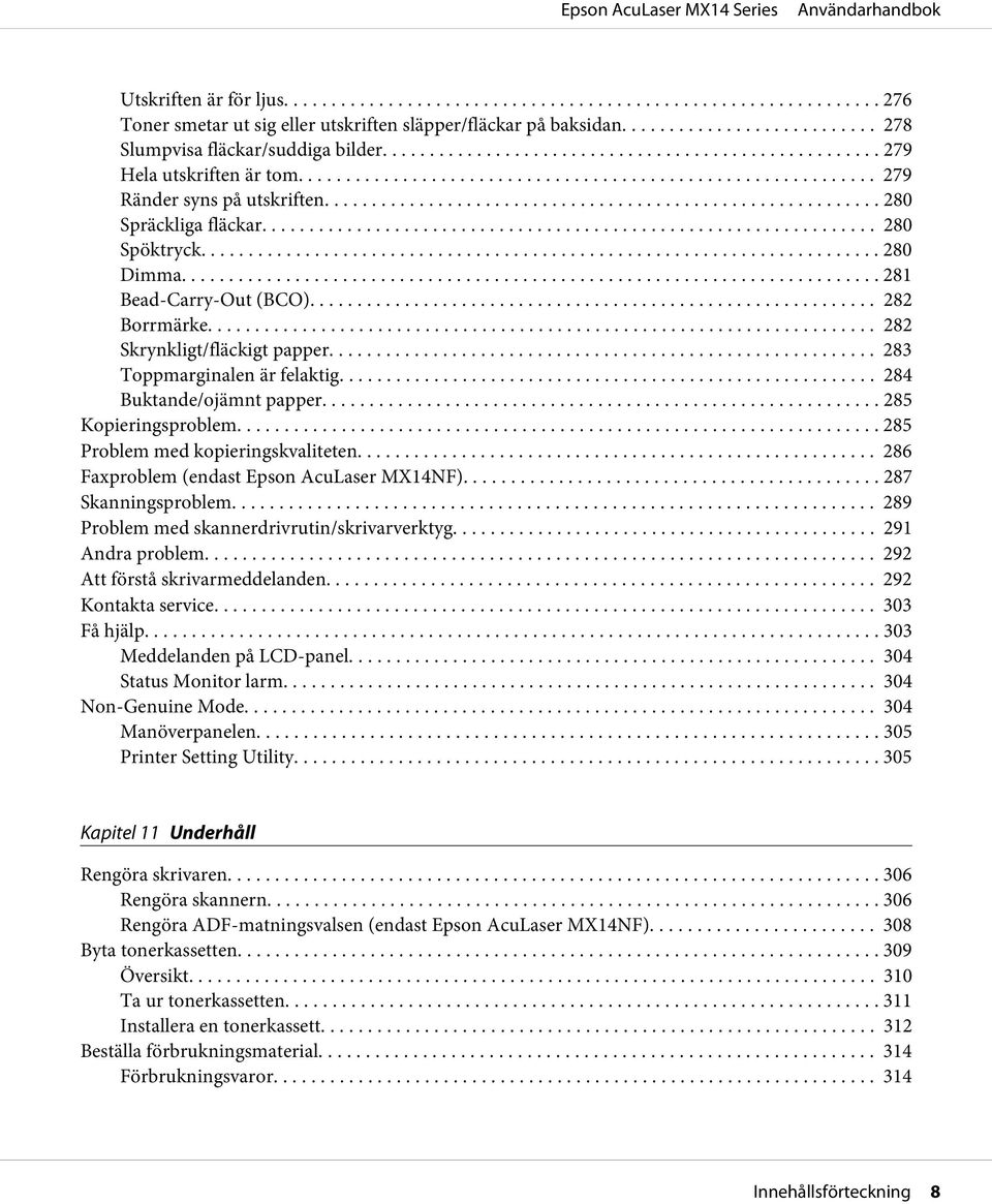 .. 285 Kopieringsproblem... 285 Problem med kopieringskvaliteten... 286 Faxproblem (endast Epson AcuLaser MX14NF).... 287 Skanningsproblem... 289 Problem med skannerdrivrutin/skrivarverktyg.