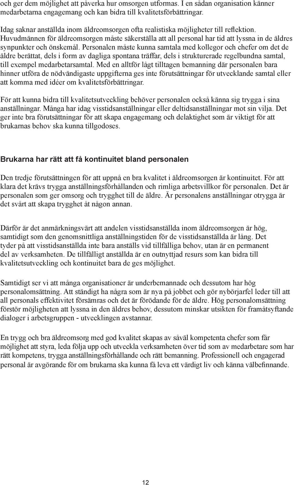 Huvudmännen för äldreomsorgen måste säkerställa att all personal har tid att lyssna in de äldres synpunkter och önskemål.