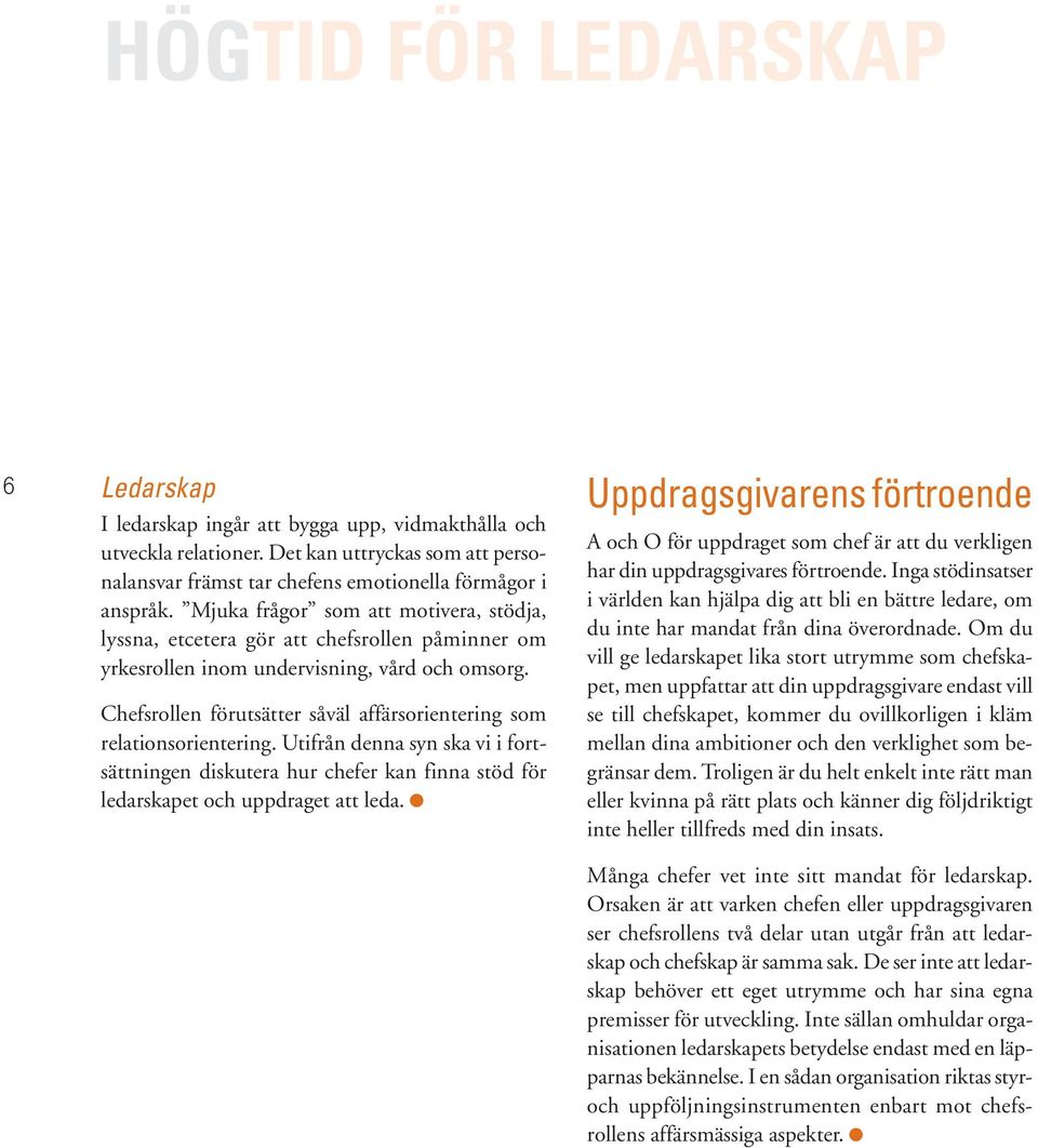 Chefsrollen förutsätter såväl affärsorientering som relationsorientering. Utifrån denna syn ska vi i fortsättningen diskutera hur chefer kan finna stöd för ledarskapet och uppdraget att leda.