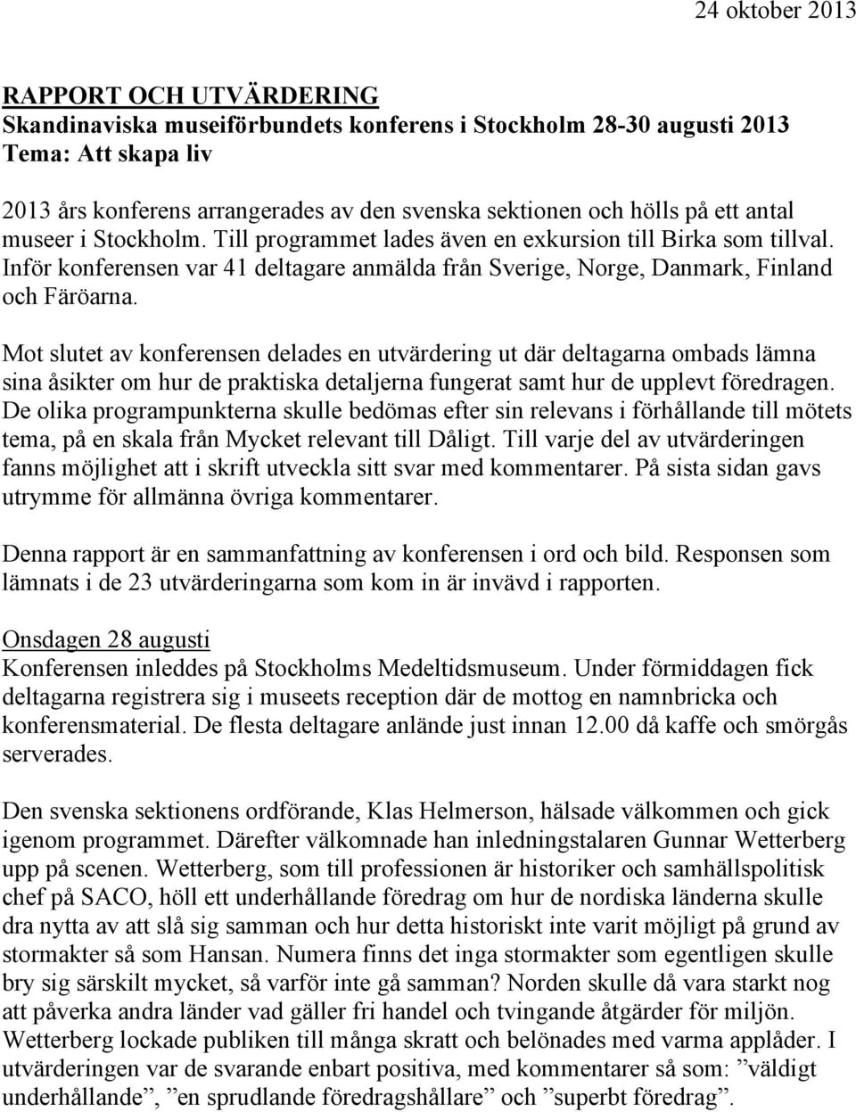 Mot slutet av konferensen delades en utvärdering ut där deltagarna ombads lämna sina åsikter om hur de praktiska detaljerna fungerat samt hur de upplevt föredragen.