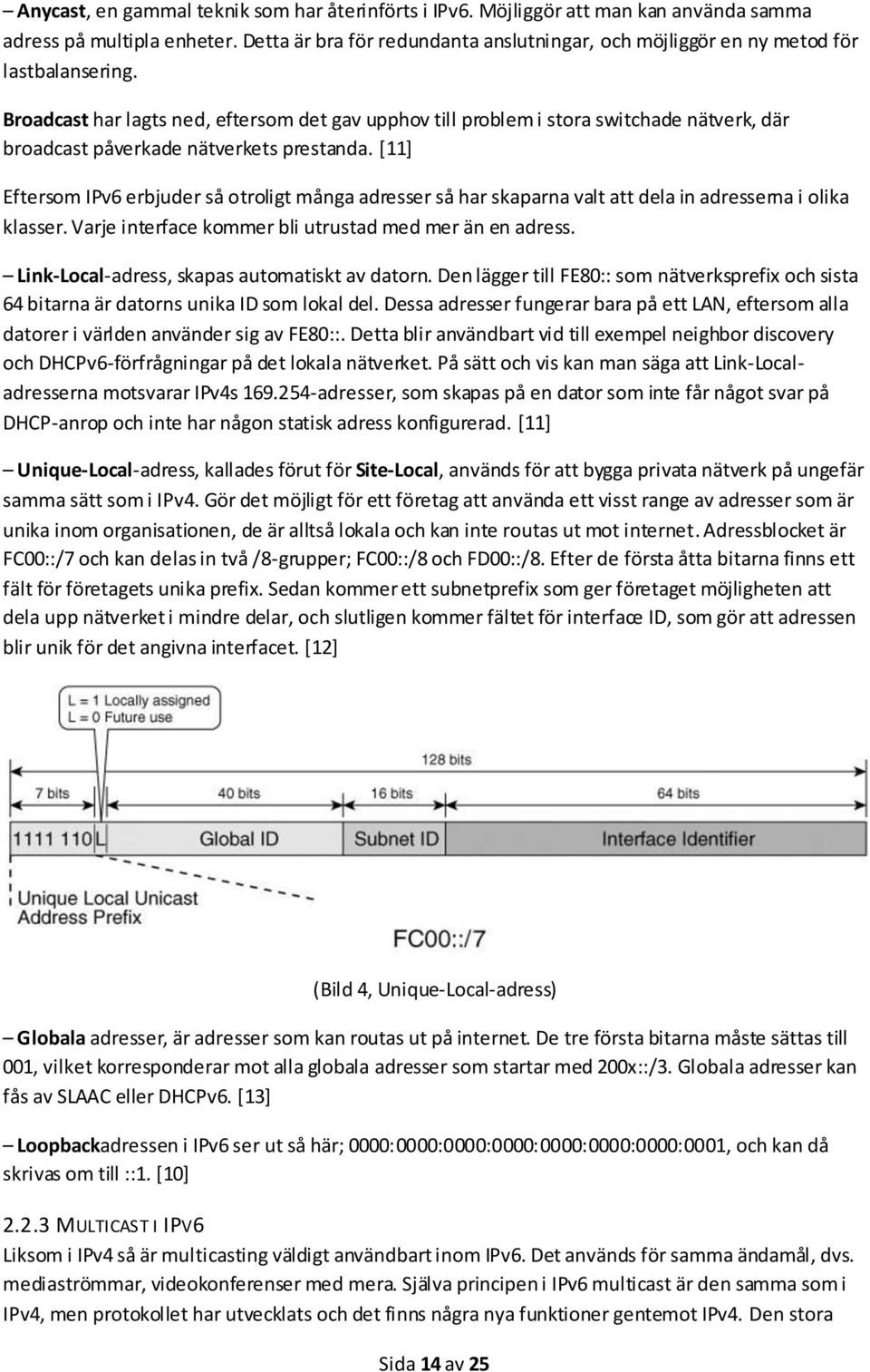 Broadcast har lagts ned, eftersom det gav upphov till problem i stora switchade nätverk, där broadcast påverkade nätverkets prestanda.