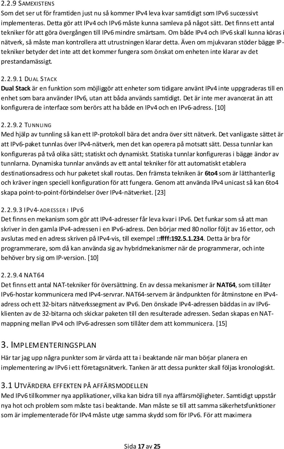 Även om mjukvaran stöder bägge IPtekniker betyder det inte att det kommer fungera som önskat om enheten inte klarar av det prestandamässigt. 2.2.9.