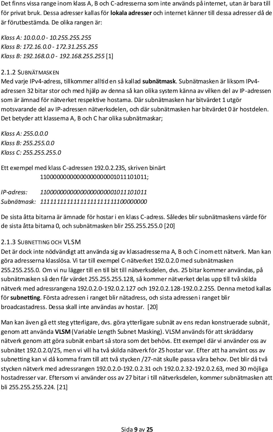 168.0.0-192.168.255.255 [1] 2.1.2 SUBNÄTMASKEN Med varje IPv4-adress, tillkommer alltid en så kallad subnätmask.