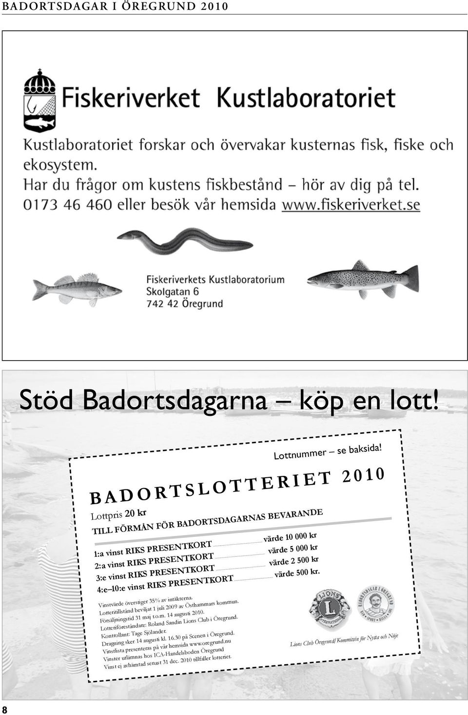 PRESENTKORT värde 2 500 kr 4:e 10:e vinst RIKS PRESENTKORT värde 500 kr. Vinstvärde överstiger 35% av intäkterna. Lotteritillstånd beviljat 1 juli 2009 av Östhammars kommun. Försäljningstid 31 maj t.