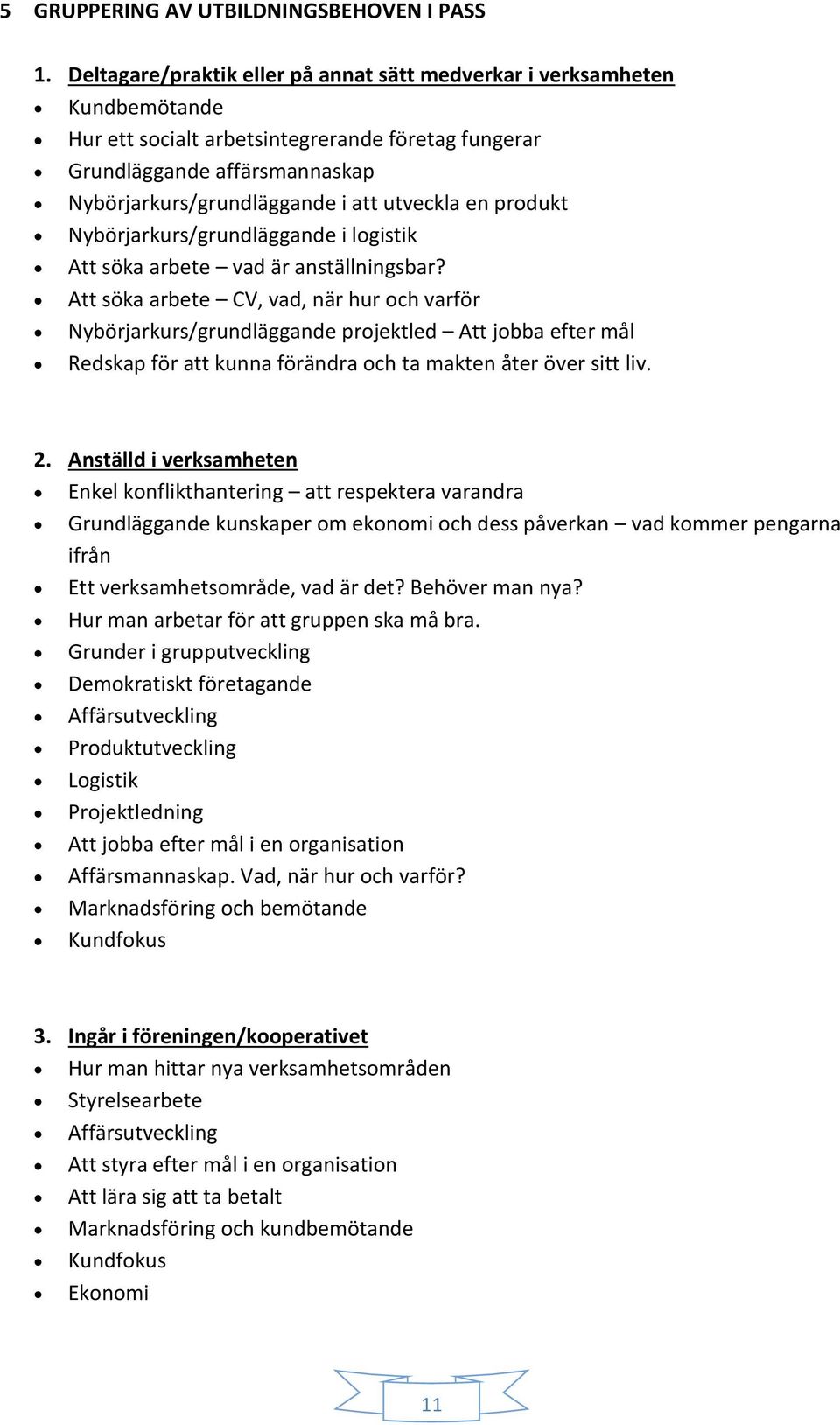 utveckla en produkt Nybörjarkurs/grundläggande i logistik Att söka arbete vad är anställningsbar?