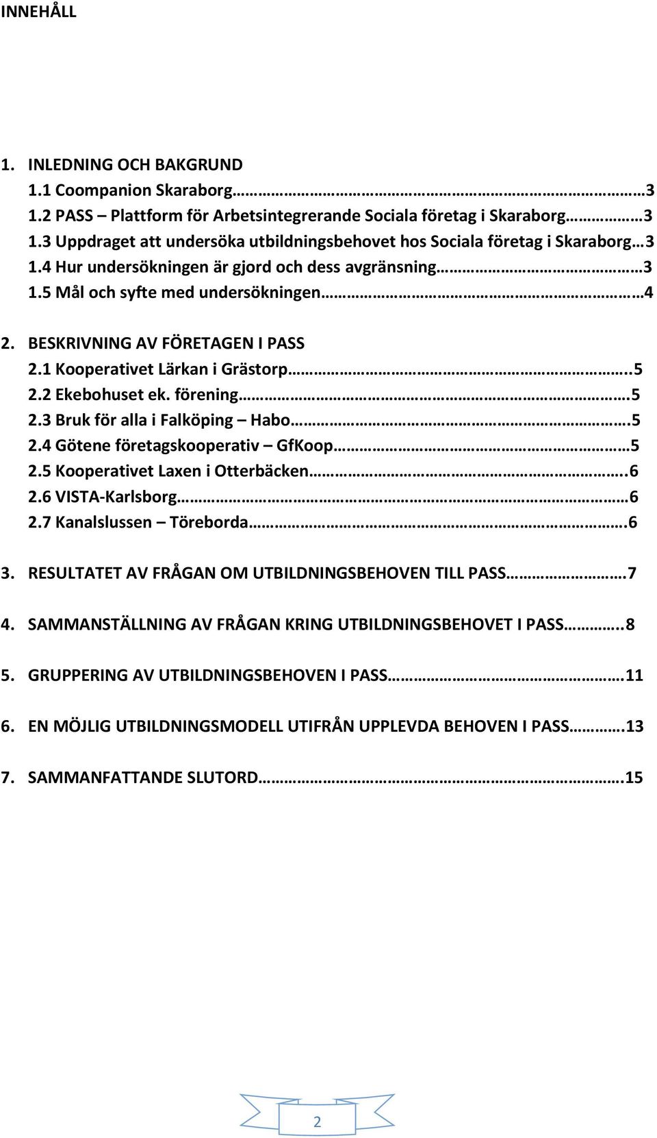 BESKRIVNING AV FÖRETAGEN I PASS 2.1 Kooperativet Lärkan i Grästorp..5 2.2 Ekebohuset ek. förening.5 2.3 Bruk för alla i Falköping Habo.5 2.4 Götene företagskooperativ GfKoop 5 2.