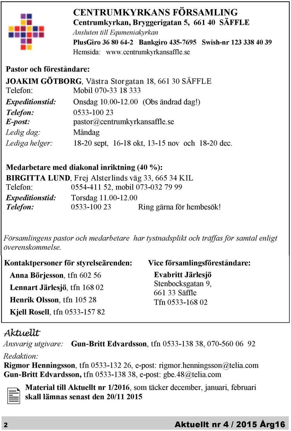 ) Telefon: 0533-100 23 E-post: pastor@centrumkyrkansaffle.se Ledig dag: Måndag Lediga helger: 18-20 sept, 16-18 okt, 13-15 nov och 18-20 dec.