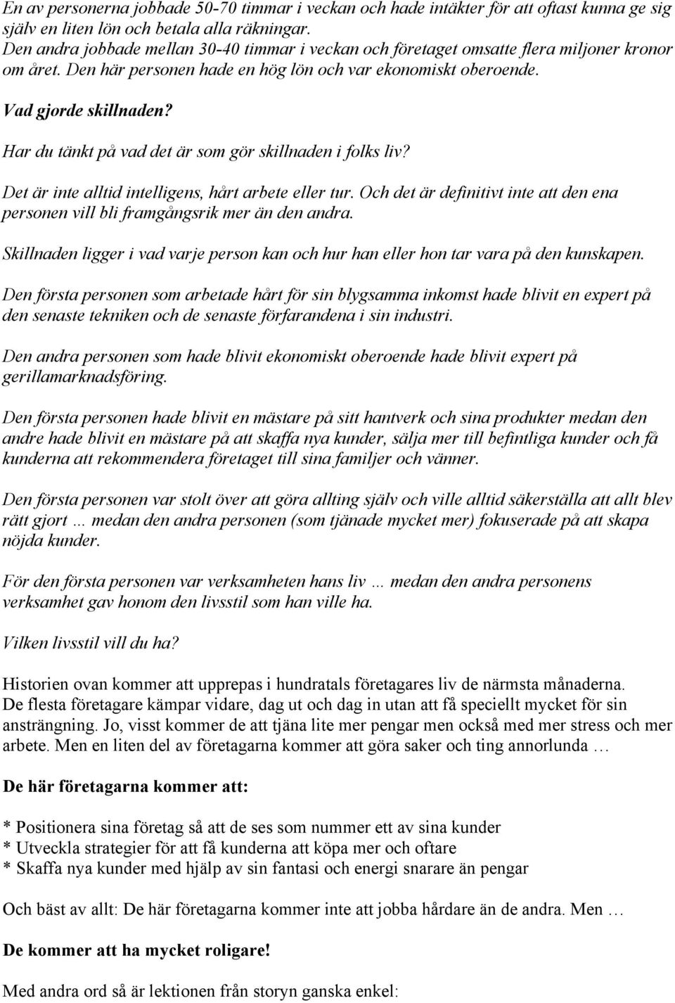 Har du tänkt på vad det är som gör skillnaden i folks liv? Det är inte alltid intelligens, hårt arbete eller tur.